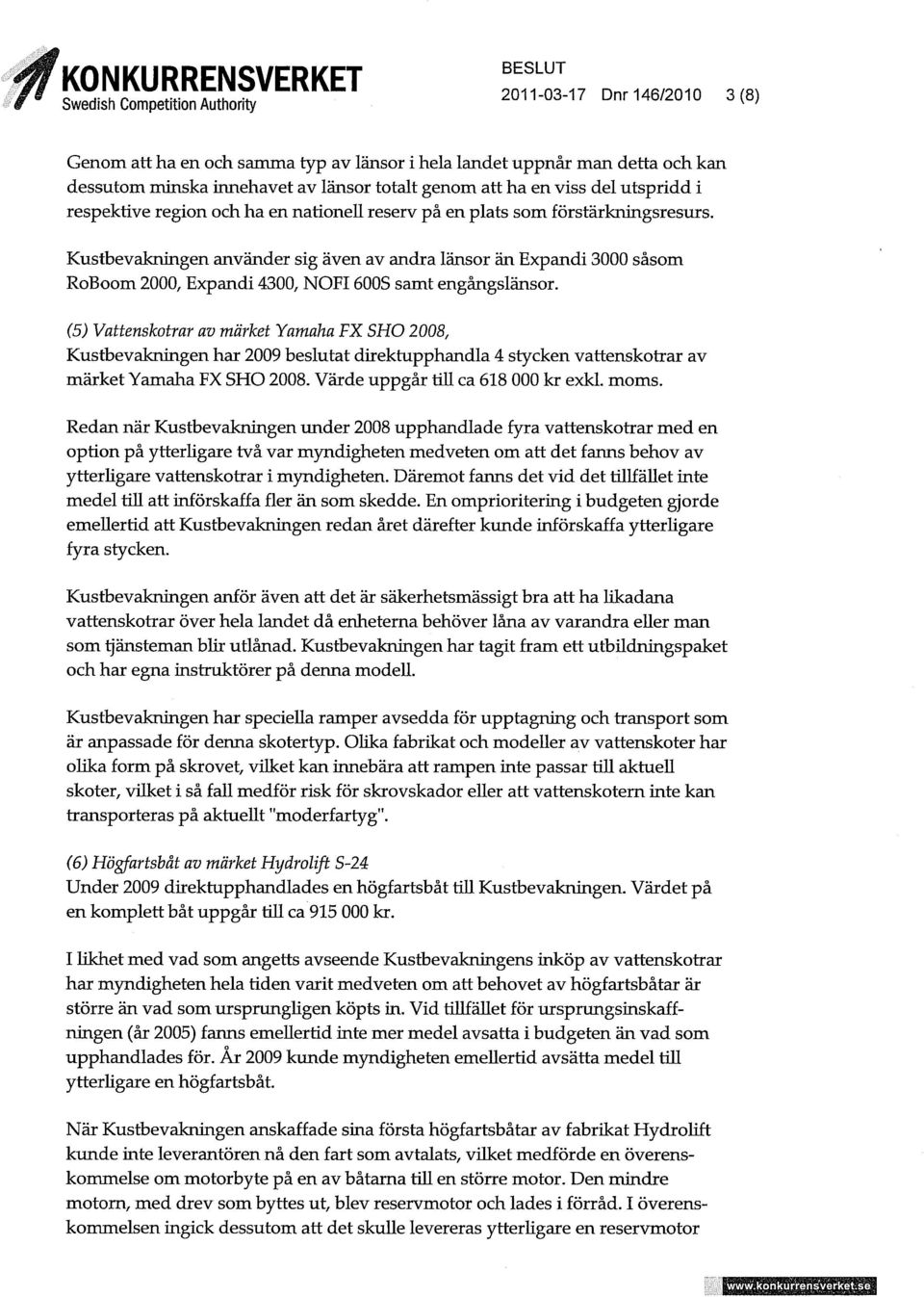 Kustbevakningen använder sig även av andra länsor än Expandi 3000 såsom RoBoom 2000, Expandi 4300, NOFI600S samt engångslänsor.