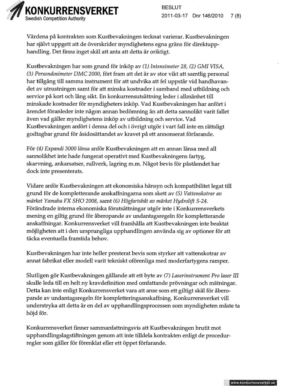 Kustbevakningen har som grund för inköp av (1) Intensimeter 28, (2) GMI VISA, (3) Persondosimeter DMC 2000, fört fram att det är av stor vikt att sarntlig personal har tillgång till samma instixunent