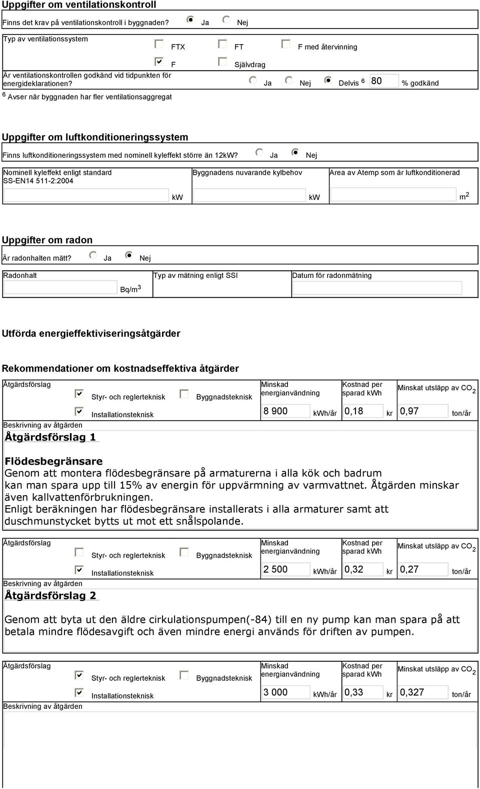 tidpunkten för energideklarationen? Ja Nej i Delvis 6 80 % godkänd Uppgifter om luftkonditioneringssystem Finns luftkonditioneringssystem med nominell kyleffekt större än 12kW?