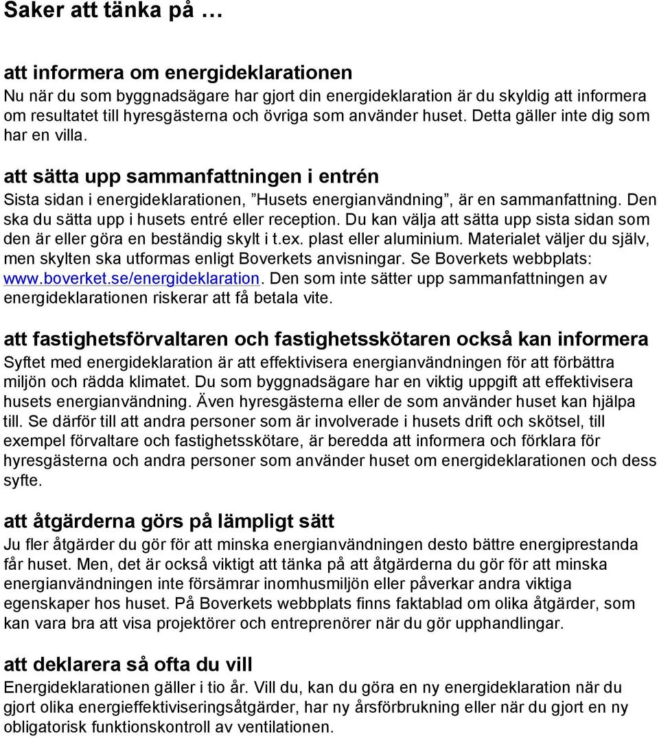 Den ska du sätta upp i husets entré eller reception. Du kan välja att sätta upp sista sidan som den är eller göra en beständig skylt i t.ex. plast eller aluminium.