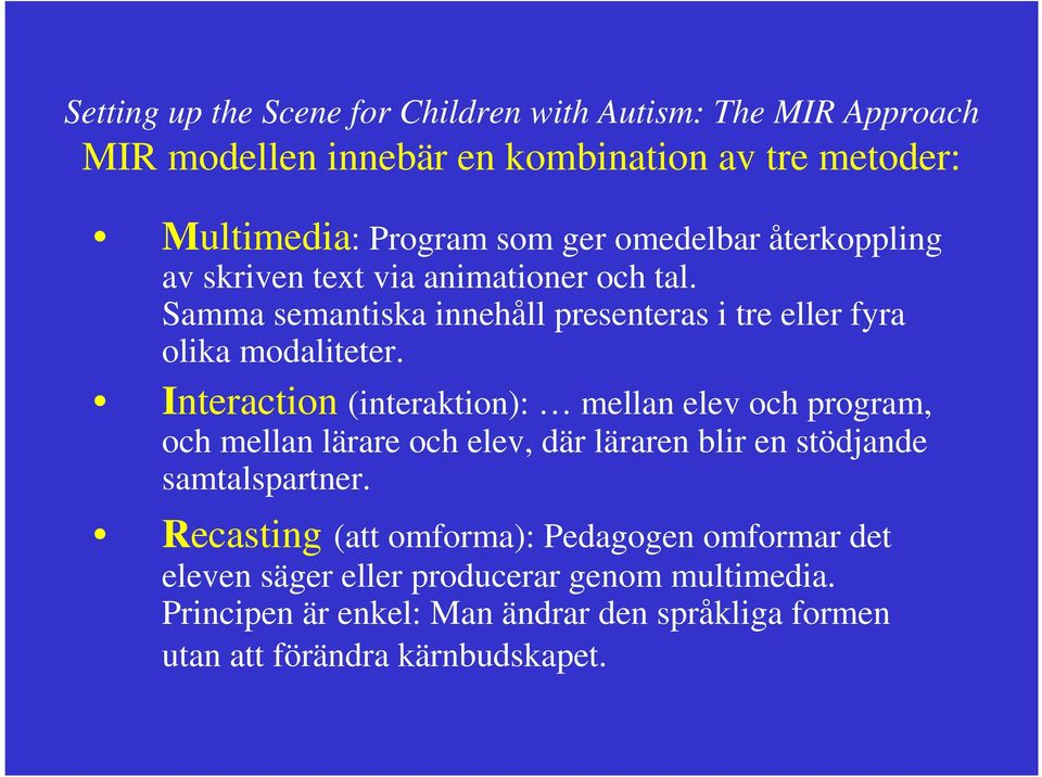 Interaction (interaktion): mellan elev och program, och mellan lärare och elev, där läraren blir en stödjande samtalspartner.