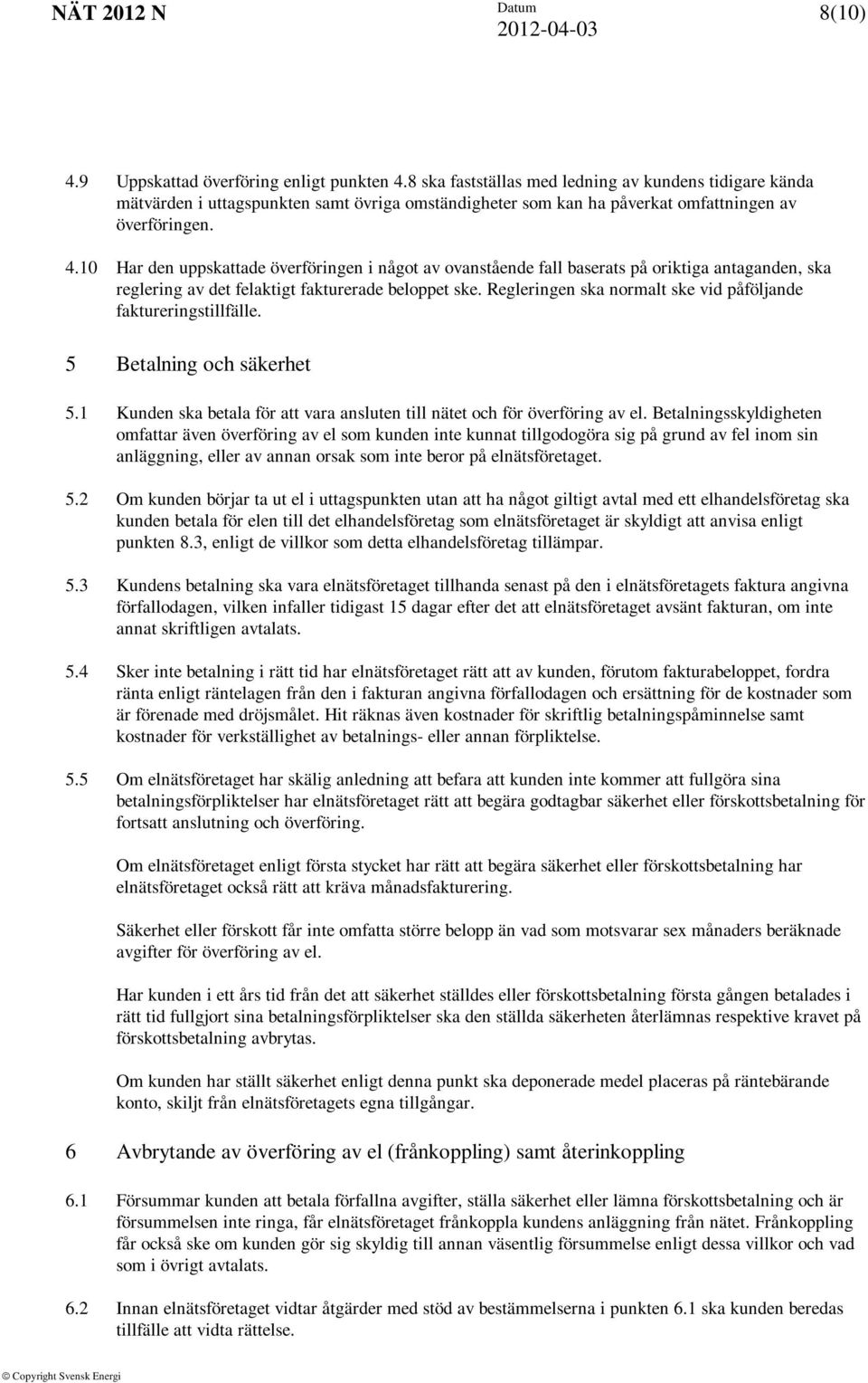 10 Har den uppskattade överföringen i något av ovanstående fall baserats på oriktiga antaganden, ska reglering av det felaktigt fakturerade beloppet ske.