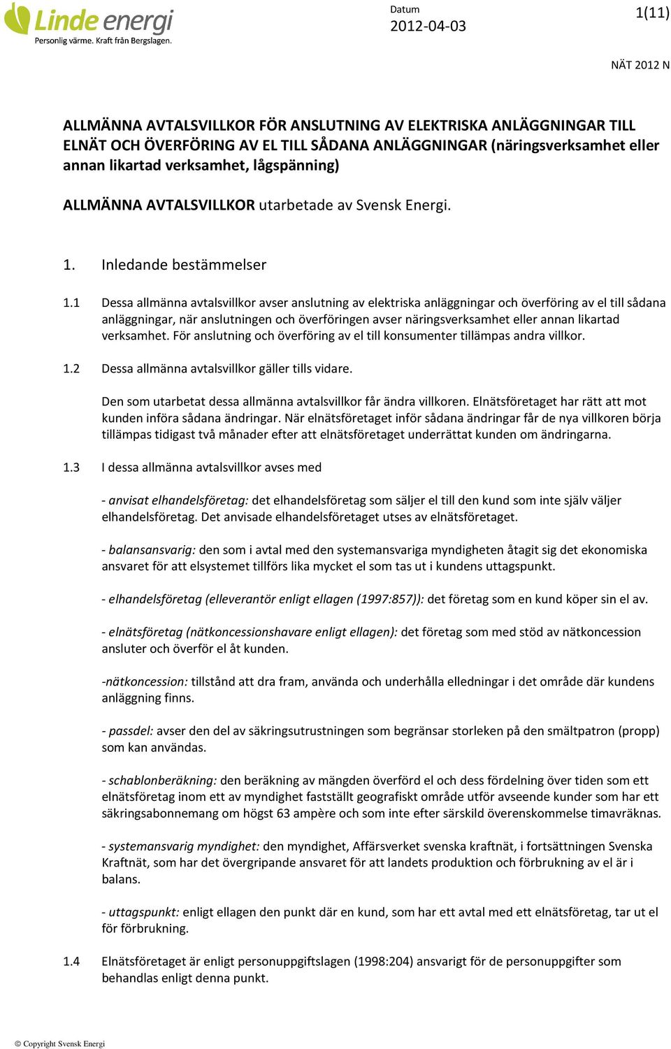 1 Dessa allmänna avtalsvillkor avser anslutning av elektriska anläggningar och överföring av el till sådana anläggningar, när anslutningen och överföringen avser näringsverksamhet eller annan