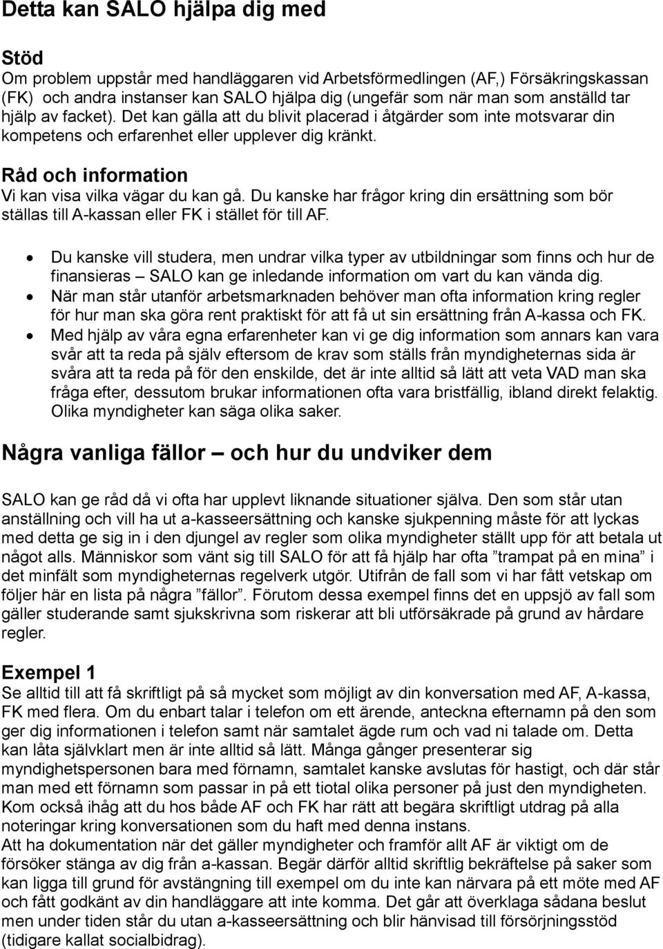 Du kanske har frågor kring din ersättning som bör ställas till A-kassan eller FK i stället för till AF.