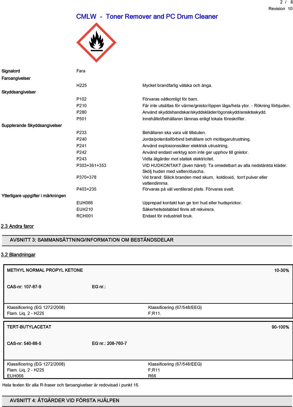 Innehållet/behållaren lämnas enligt lokala föreskrifter. Behållaren ska vara väl tillsluten. Jorda/potentialförbind behållare och mottagarutrustning. Använd explosionssäker elektrisk utrustning.