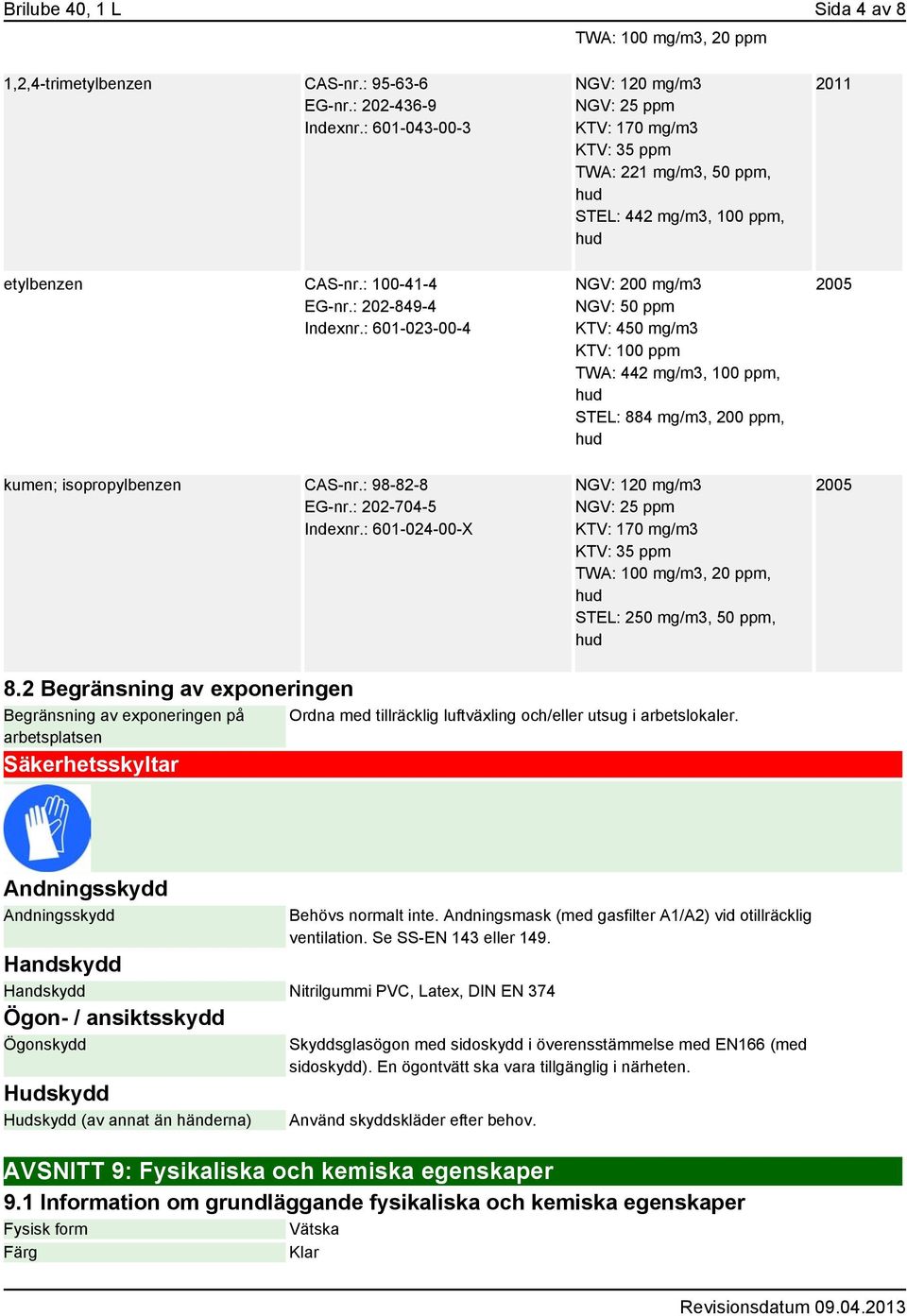 : 601-024-00-X NGV: 120 mg/m3 NGV: 25 ppm KTV: 170 mg/m3 KTV: 35 ppm TWA: 221 mg/m3, 50 ppm, STEL: 442 mg/m3, 100 ppm, NGV: 200 mg/m3 NGV: 50 ppm KTV: 450 mg/m3 KTV: 100 ppm TWA: 442 mg/m3, 100 ppm,