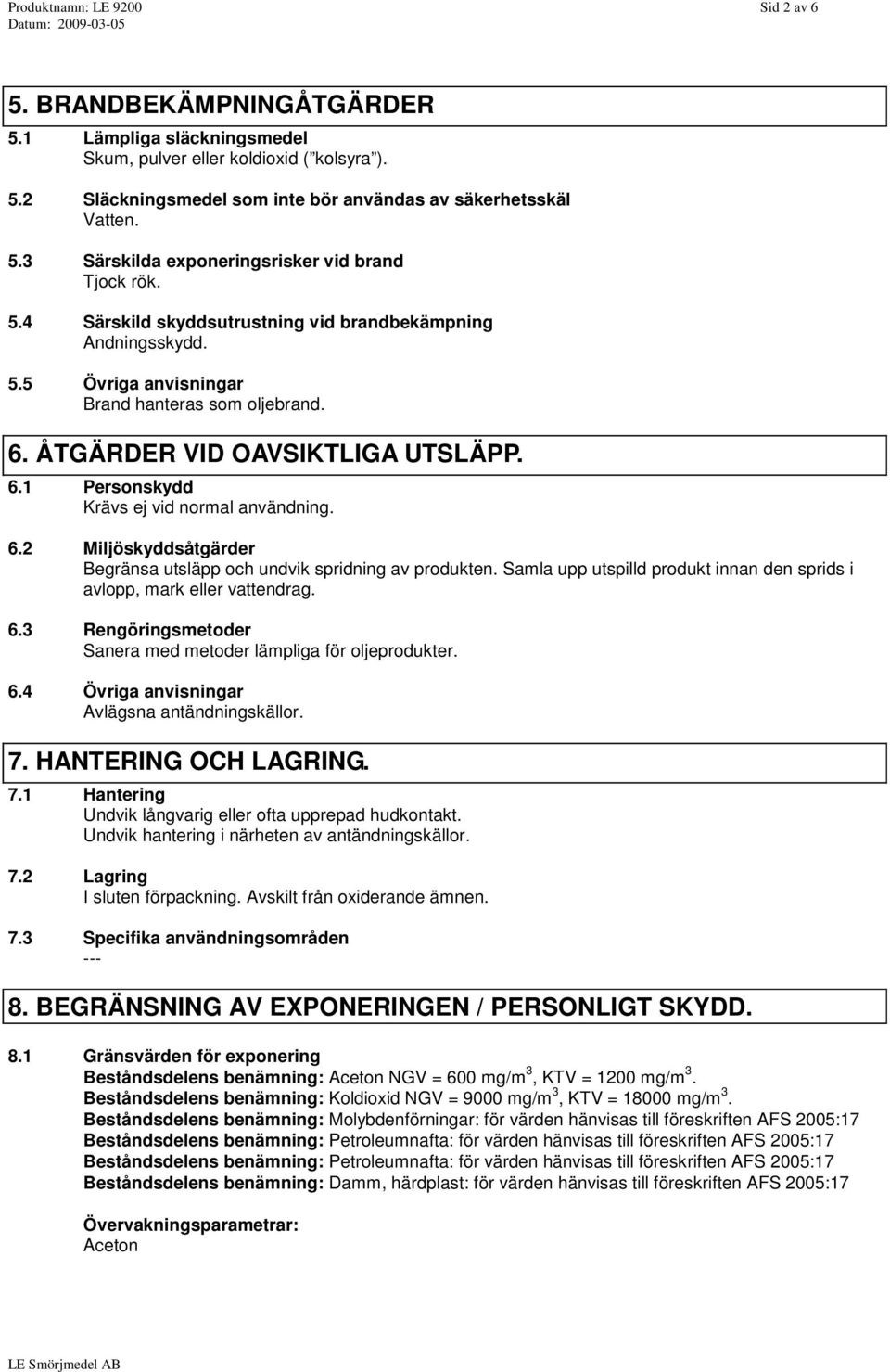 6.2 Miljöskyddsåtgärder Begränsa utsläpp och undvik spridning av produkten. Samla upp utspilld produkt innan den sprids i avlopp, mark eller vattendrag. 6.
