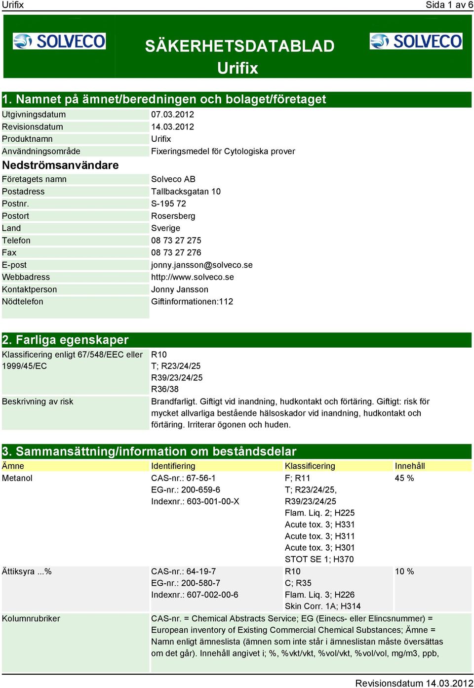 S-195 72 Postort Rosersberg Land Sverige Telefon 08 73 27 275 Fax 08 73 27 276 E-post jonny.jansson@solveco.se Webbadress http://www.solveco.se Kontaktperson Jonny Jansson Nödtelefon Giftinformationen:112 2.