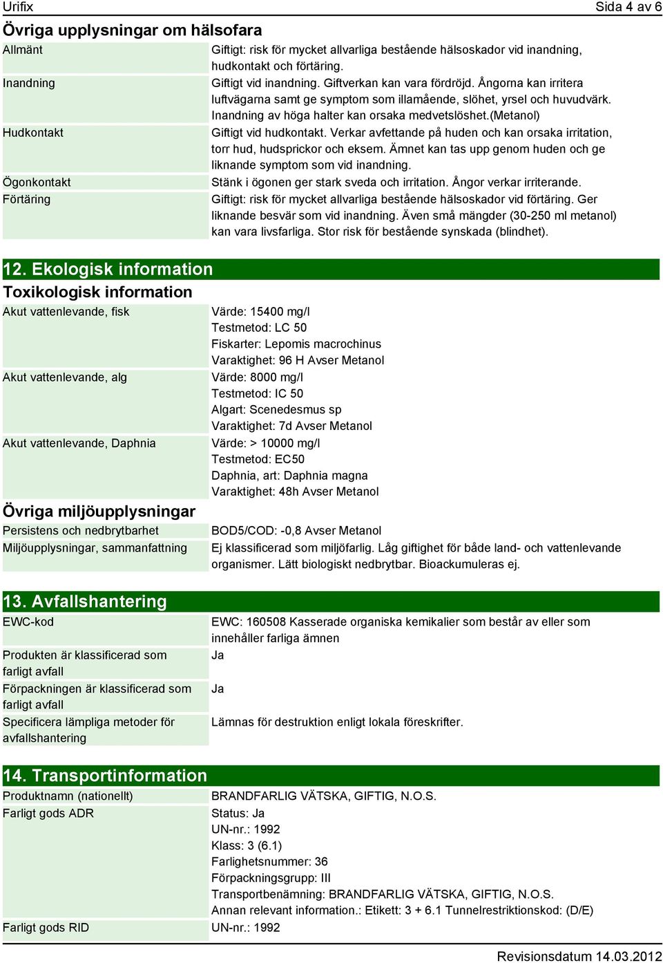 sammanfattning Giftigt: risk för mycket allvarliga bestående hälsoskador vid inandning, hudkontakt och förtäring. Giftigt vid inandning. Giftverkan kan vara fördröjd.