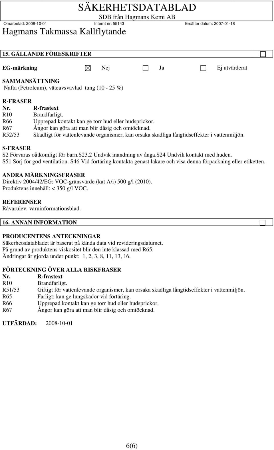 R52/53 Skadligt för vattenlevande organismer, kan orsaka skadliga långtidseffekter i vattenmiljön. S-FRASER S2 Förvaras oåtkomligt för barn.s23.2 Undvik inandning av ånga.s24 Undvik kontakt med huden.