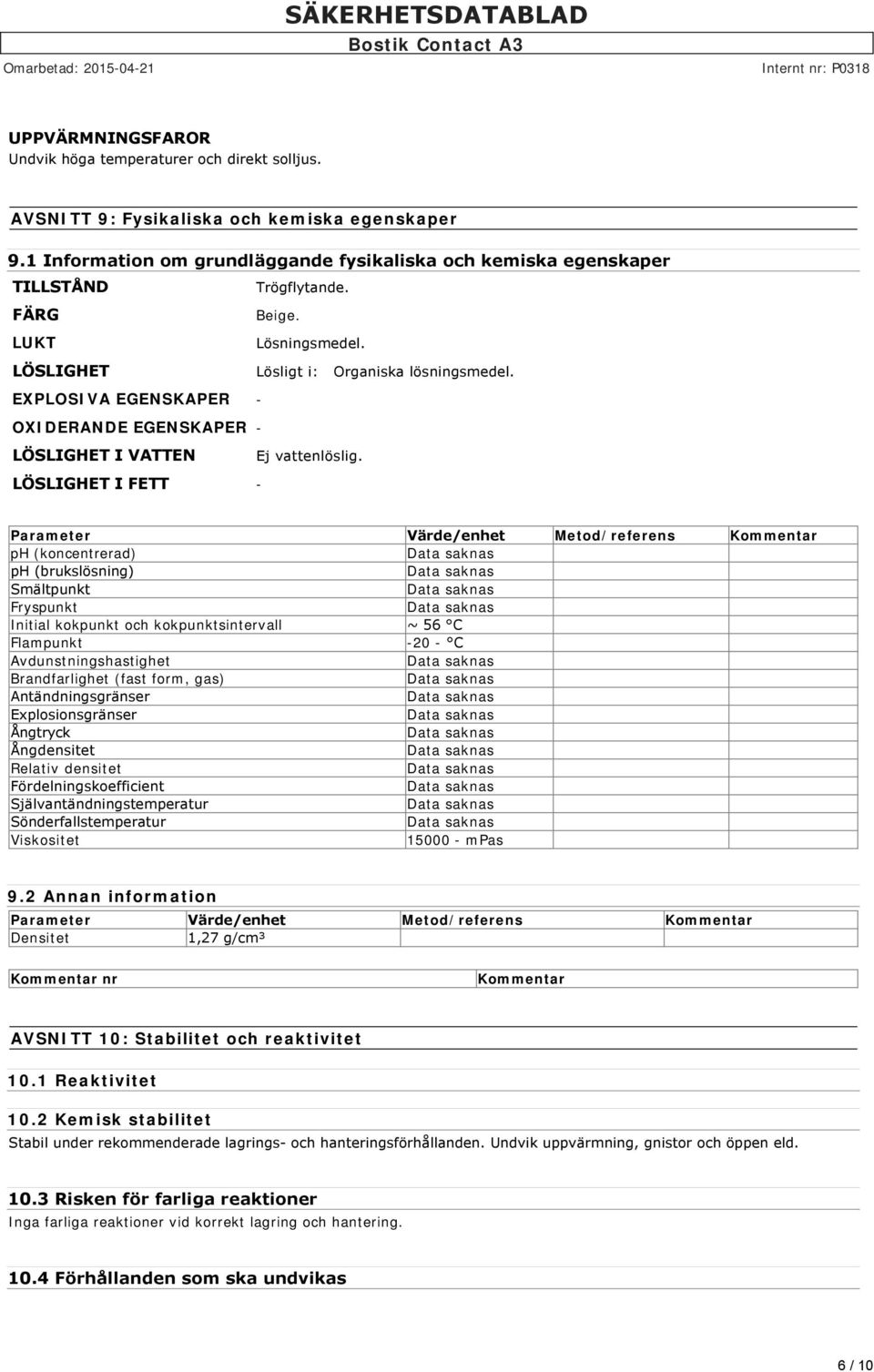 LÖSLIGHET I FETT - Parameter Värde/enhet Metod/referens Kommentar ph (koncentrerad) ph (brukslösning) Smältpunkt Fryspunkt Initial kokpunkt och kokpunktsintervall ~ 56 C Flampunkt -20 - C