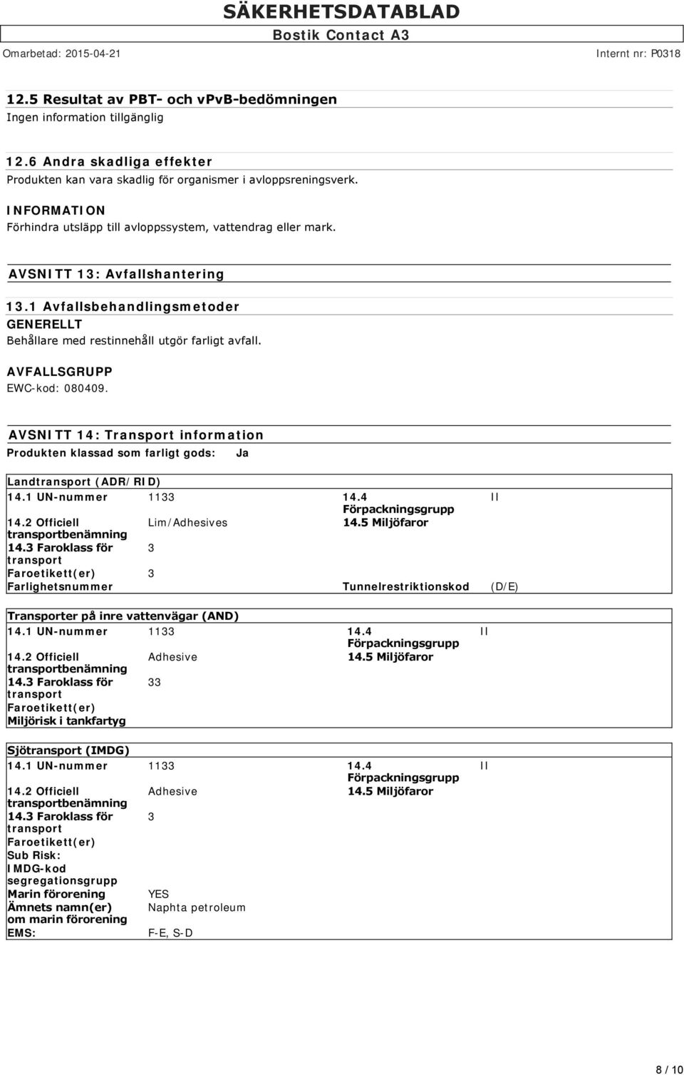 AVFALLSGRUPP EWC-kod: 080409. AVSNITT 14: Transport information Produkten klassad som farligt gods: Ja Landtransport (ADR/RID) 14.1 UN-nummer 1133 14.4 II Förpackningsgrupp 14.