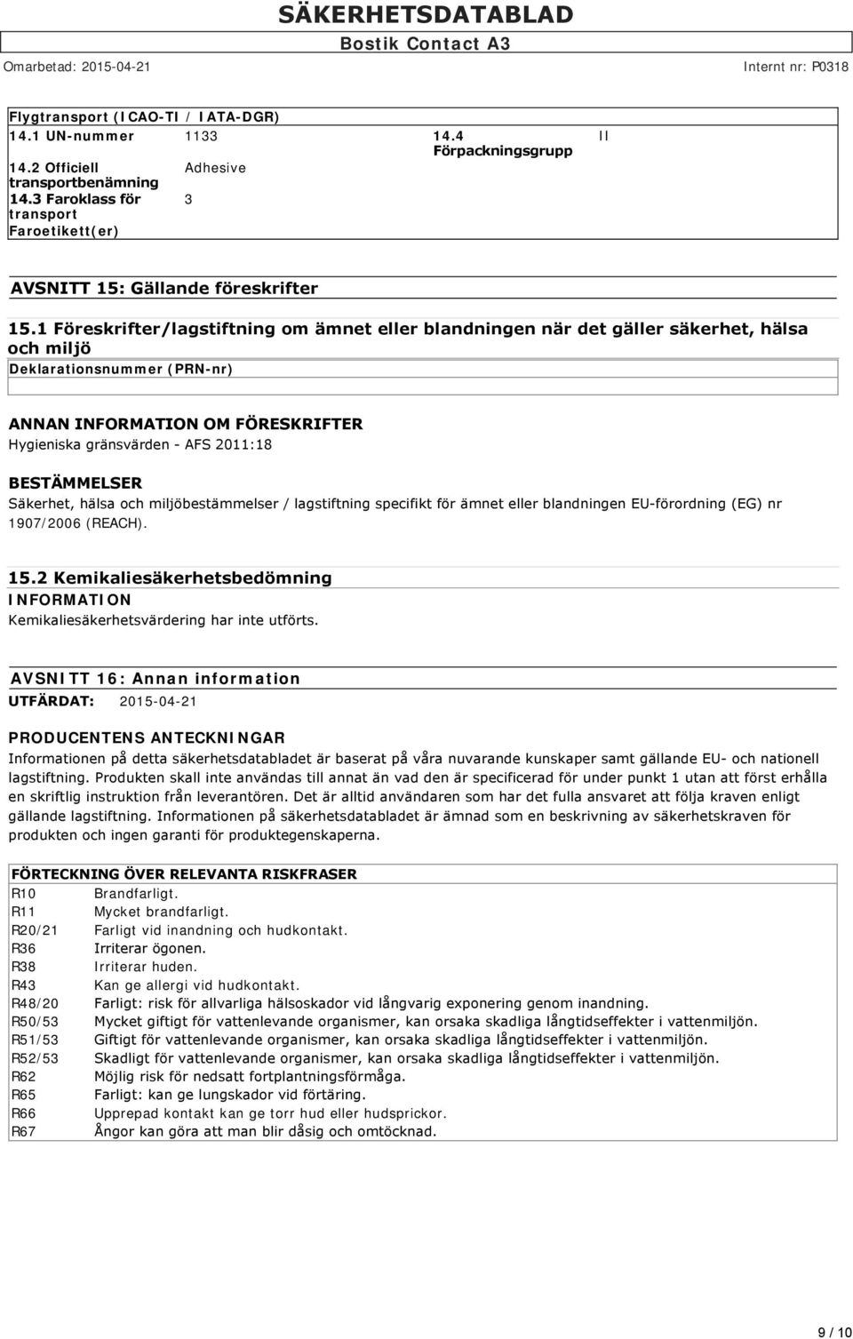 1 Föreskrifter/lagstiftning om ämnet eller blandningen när det gäller säkerhet, hälsa och miljö Deklarationsnummer (PRN-nr) ANNAN OM FÖRESKRIFTER Hygieniska gränsvärden AFS 2011:18 BESTÄMMELSER