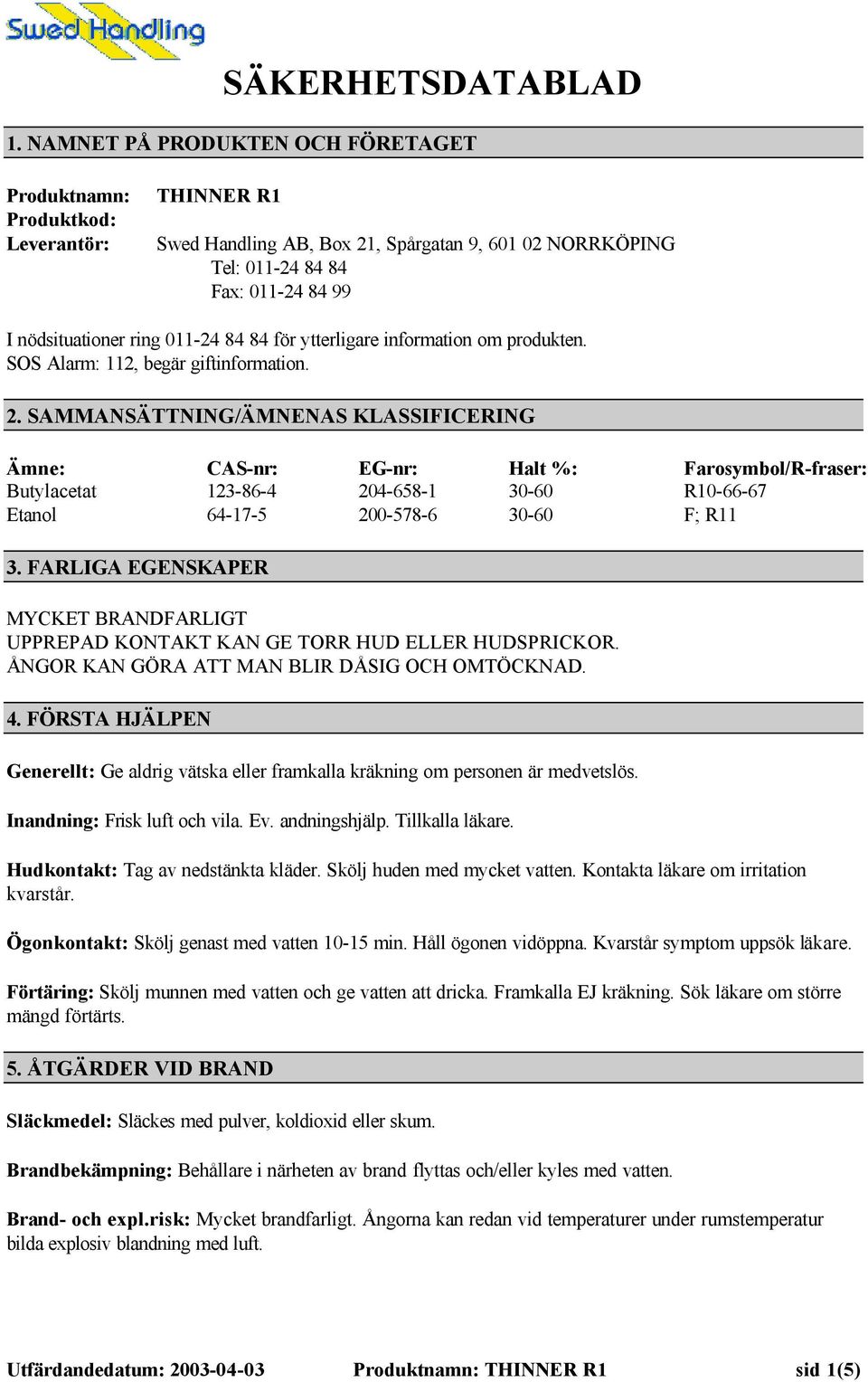 011-24 84 84 för ytterligare information om produkten. SOS Alarm: 112, begär giftinformation. 2.