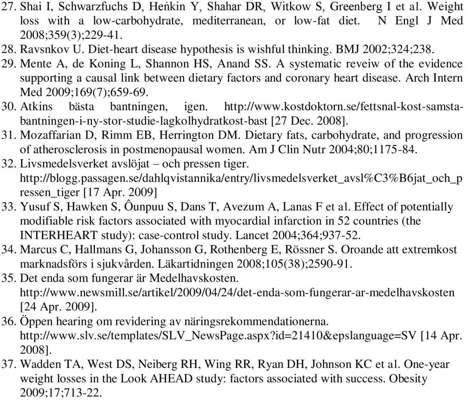 A systematic reveiw of the evidence supporting a causal link between dietary factors and coronary heart disease. Arch Intern Med 2009;169(7);659-69. 30. Atkins bästa bantningen, igen. http://www.