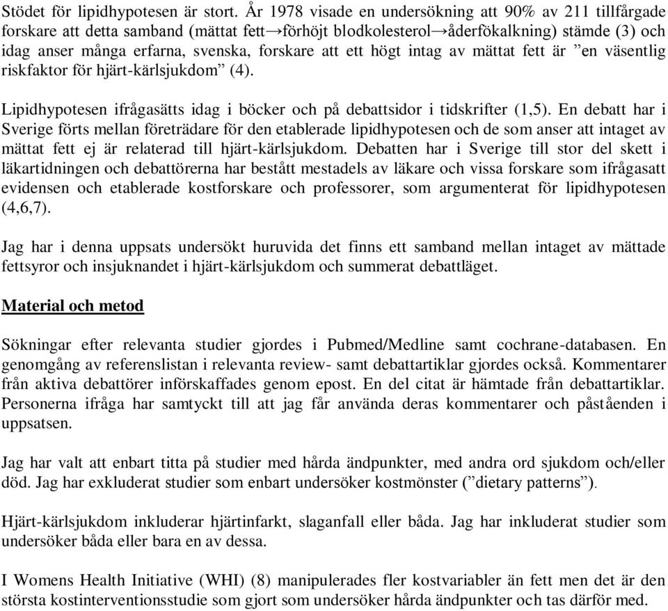 ett högt intag av mättat fett är en väsentlig riskfaktor för hjärt-kärlsjukdom (4). Lipidhypotesen ifrågasätts idag i böcker och på debattsidor i tidskrifter (1,5).