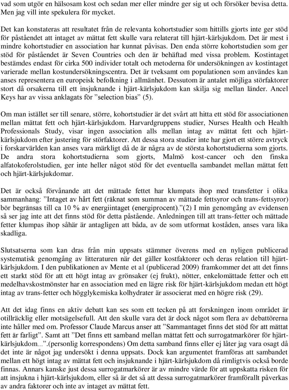 Det är mest i mindre kohortstudier en association har kunnat påvisas. Den enda större kohortstudien som ger stöd för påståendet är Seven Countries och den är behäftad med vissa problem.