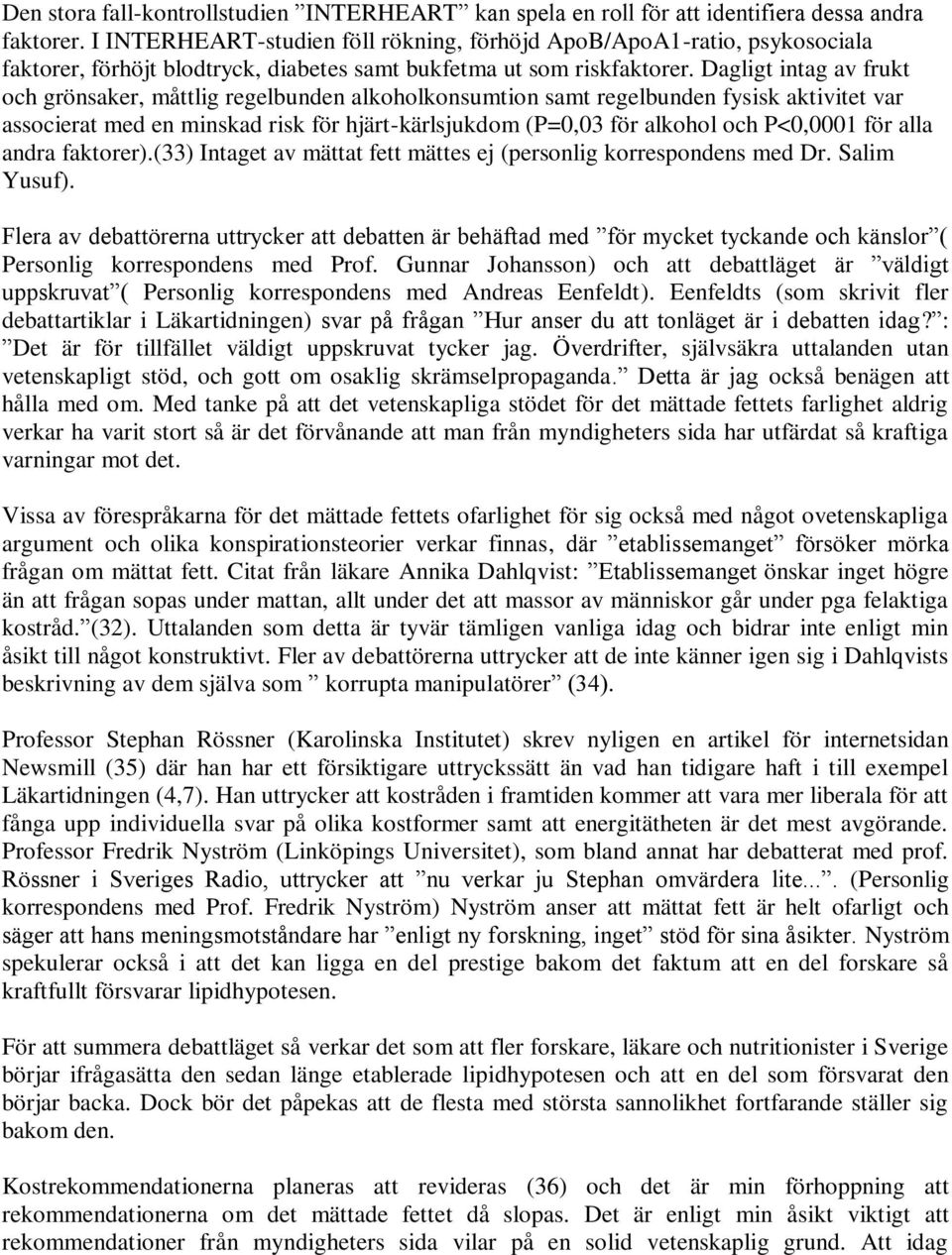 Dagligt intag av frukt och grönsaker, måttlig regelbunden alkoholkonsumtion samt regelbunden fysisk aktivitet var associerat med en minskad risk för hjärt-kärlsjukdom (P=0,03 för alkohol och P<0,0001