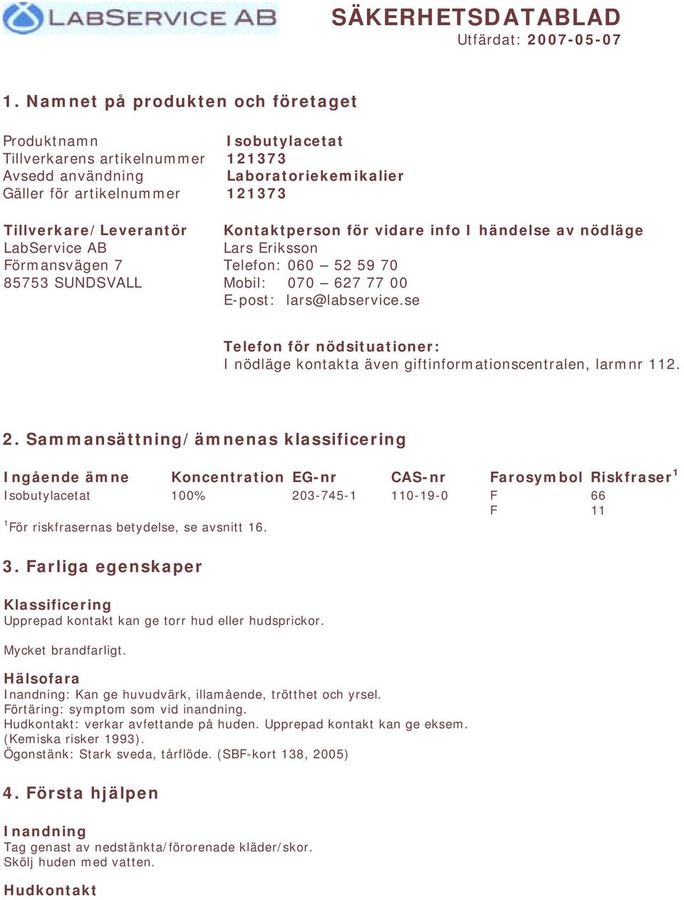 121373 Laboratoriekemikalier 121373 Kontaktperson för vidare info I händelse av nödläge Lars Eriksson Telefon: 060 52 59 70 Mobil: 070 627 77 00 E-post: lars@labservice.