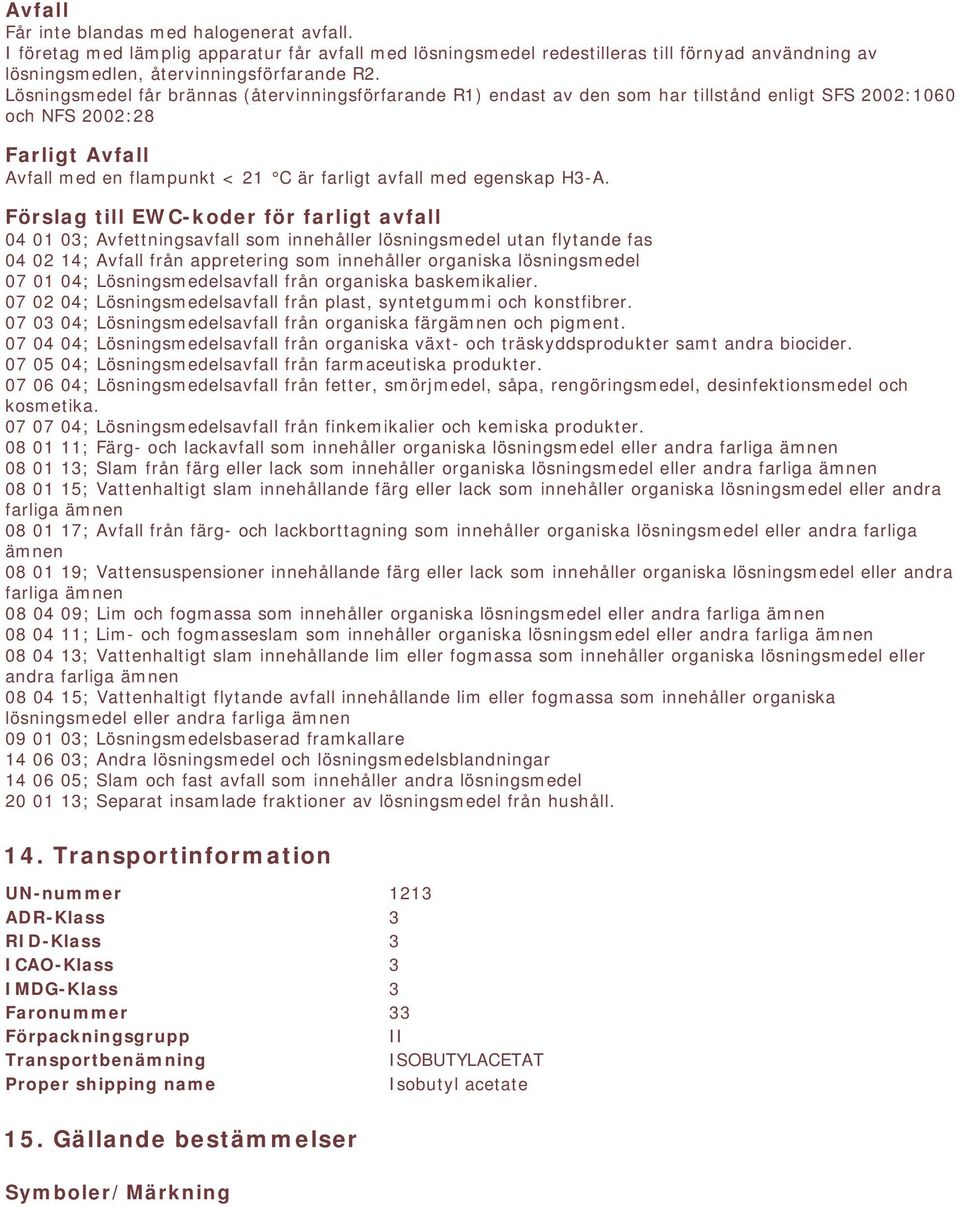 H3-A. Förslag till EWC-koder för farligt avfall 04 01 03; Avfettningsavfall som innehåller lösningsmedel utan flytande fas 04 02 14; Avfall från appretering som innehåller organiska lösningsmedel 07