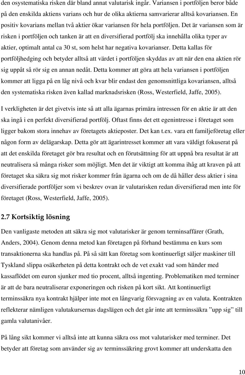 Det är variansen som är risken i portföljen och tanken är att en diversifierad portfölj ska innehålla olika typer av aktier, optimalt antal ca 30 st, som helst har negativa kovarianser.