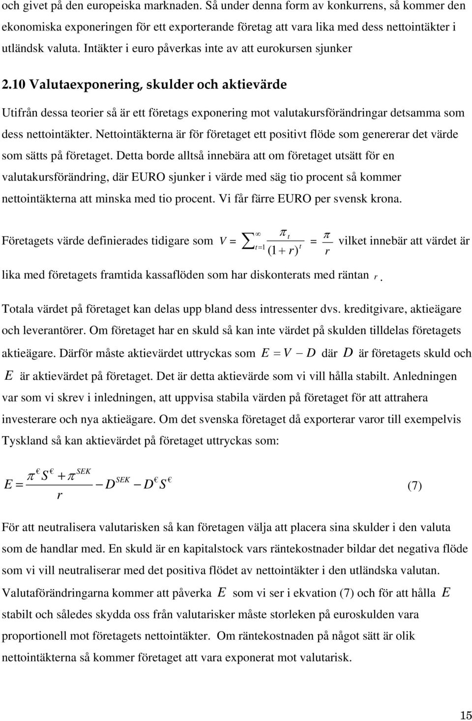 0 Valutaexponering, skulder och aktievärde Utifrån dessa teorier så är ett företags exponering mot valutakursförändringar detsamma som dess nettointäkter.