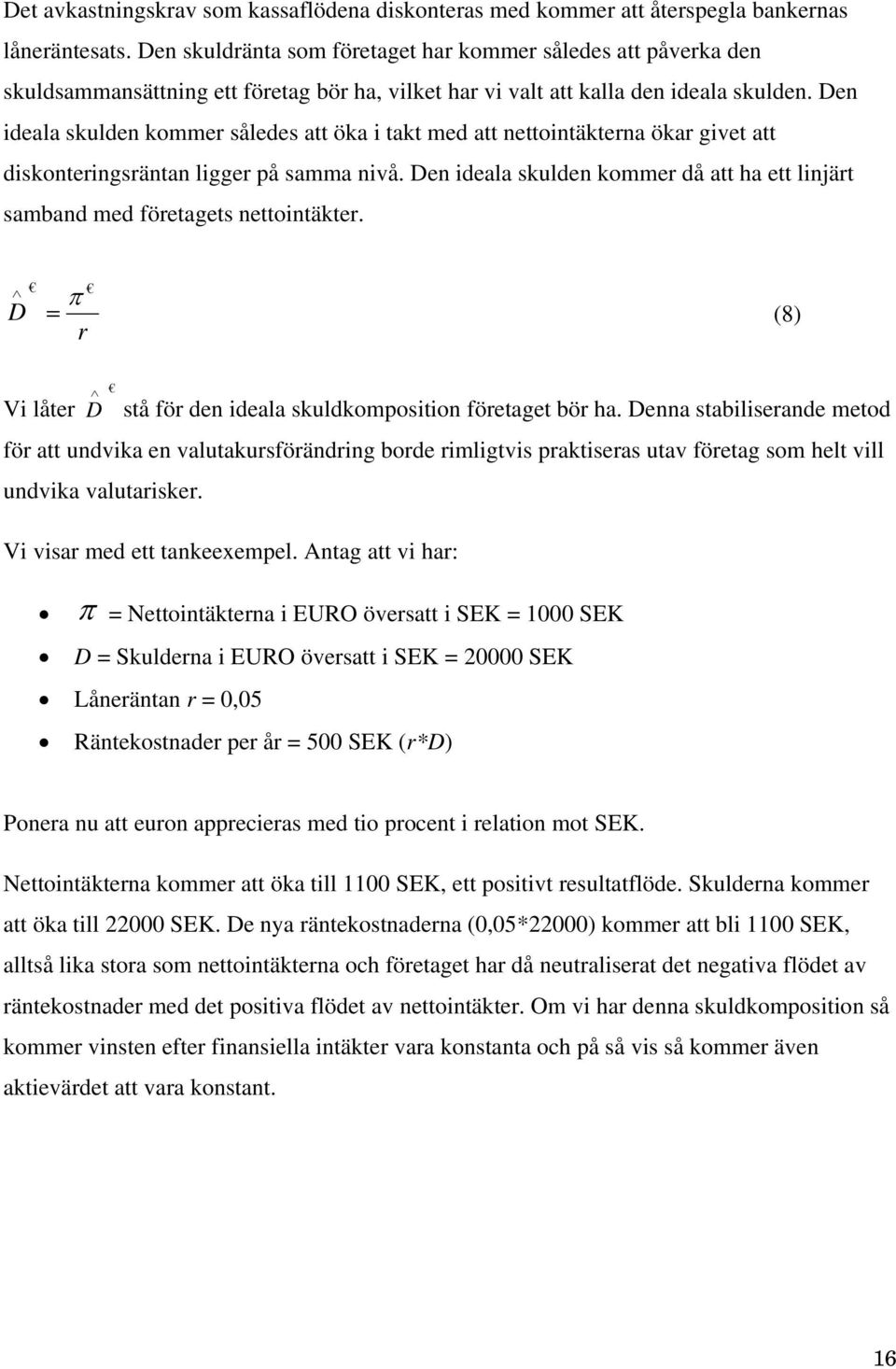 Den ideala skulden kommer således att öka i takt med att nettointäkterna ökar givet att diskonteringsräntan ligger på samma nivå.