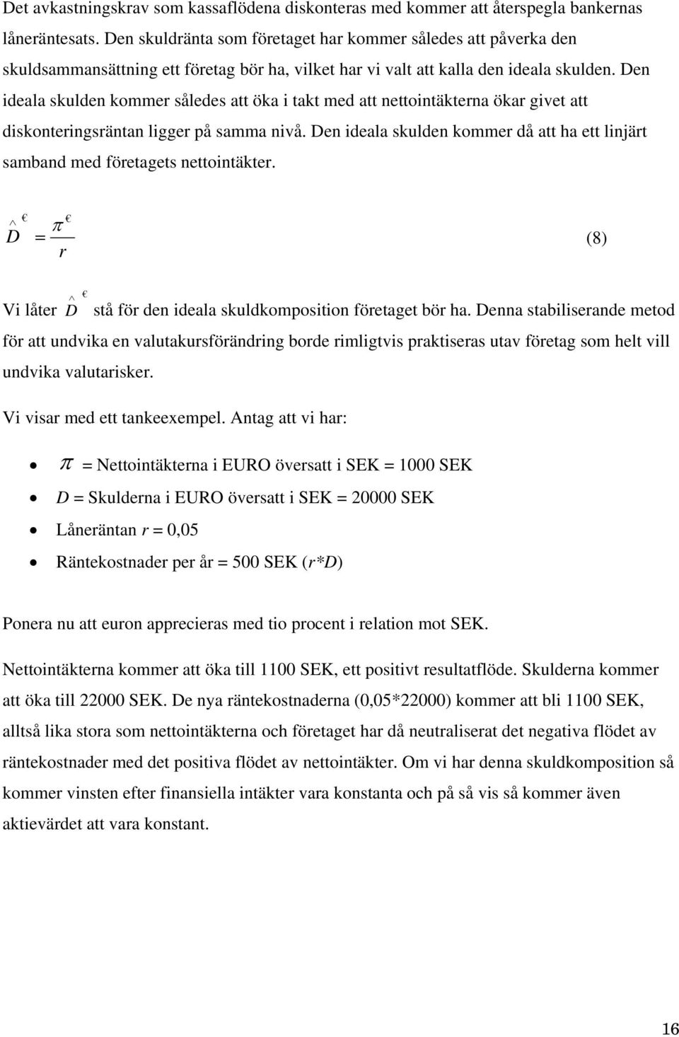 Den ideala skulden kommer således att öka i takt med att nettointäkterna ökar givet att diskonteringsräntan ligger på samma nivå.