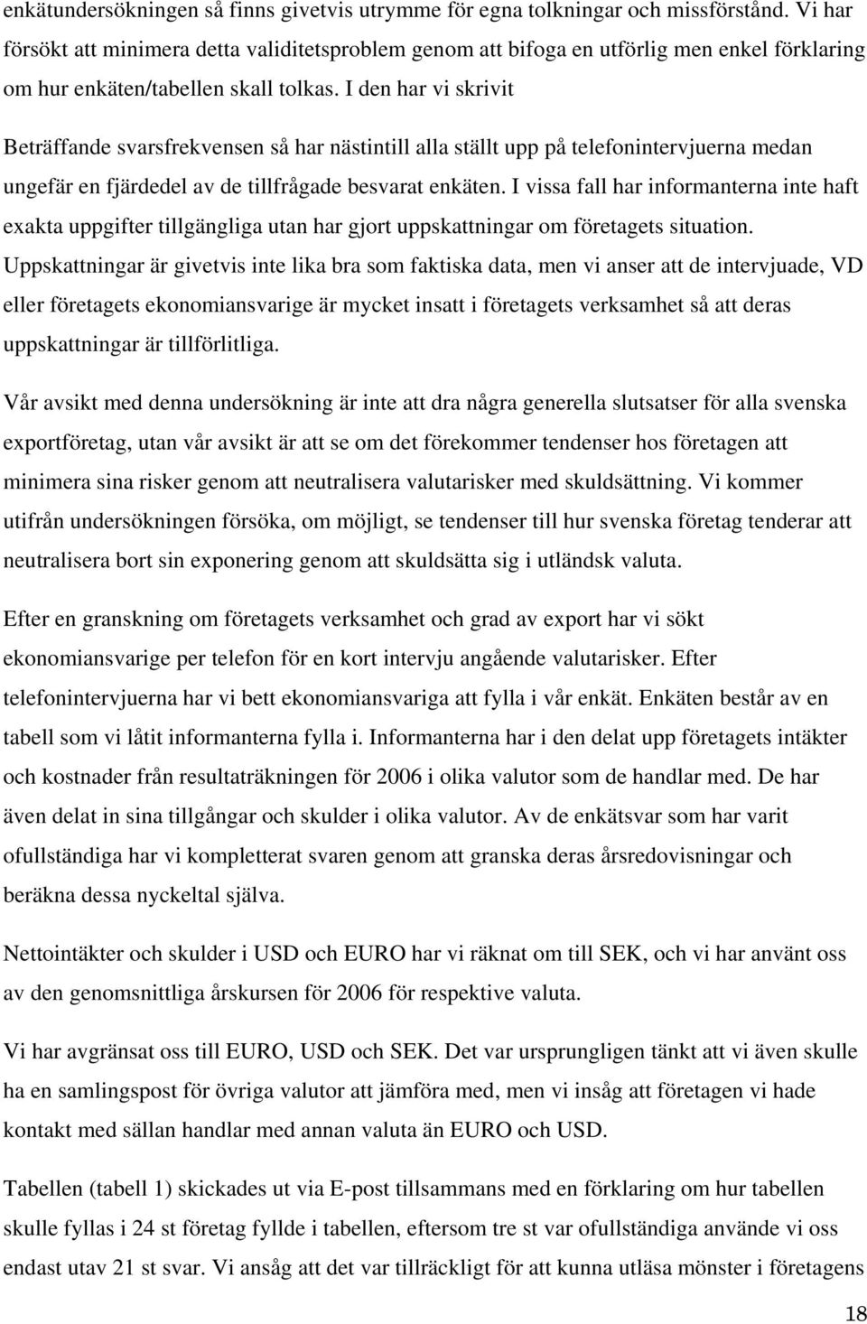 I den har vi skrivit Beträffande svarsfrekvensen så har nästintill alla ställt upp på telefonintervjuerna medan ungefär en fjärdedel av de tillfrågade besvarat enkäten.