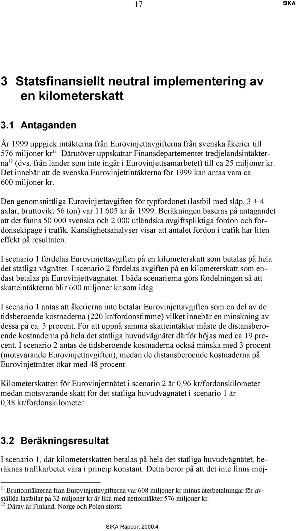 Det innebär att de svenska Eurovinjettintäkterna för 1999 kan antas vara ca. 600 miljoner kr.