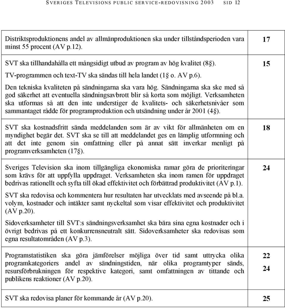 Sändningarna ska ske med så god säkerhet att eventuella sändningsavbrott blir så korta som möjligt.