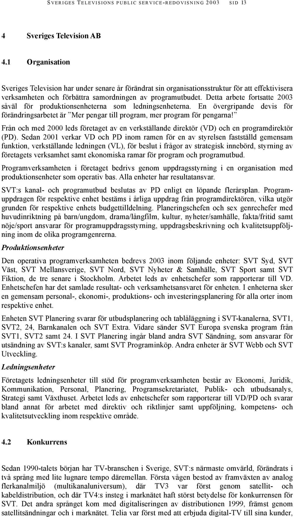 Detta arbete fortsatte 2003 såväl för produktionsenheterna som ledningsenheterna. En övergripande devis för förändringsarbetet är Mer pengar till program, mer program för pengarna!