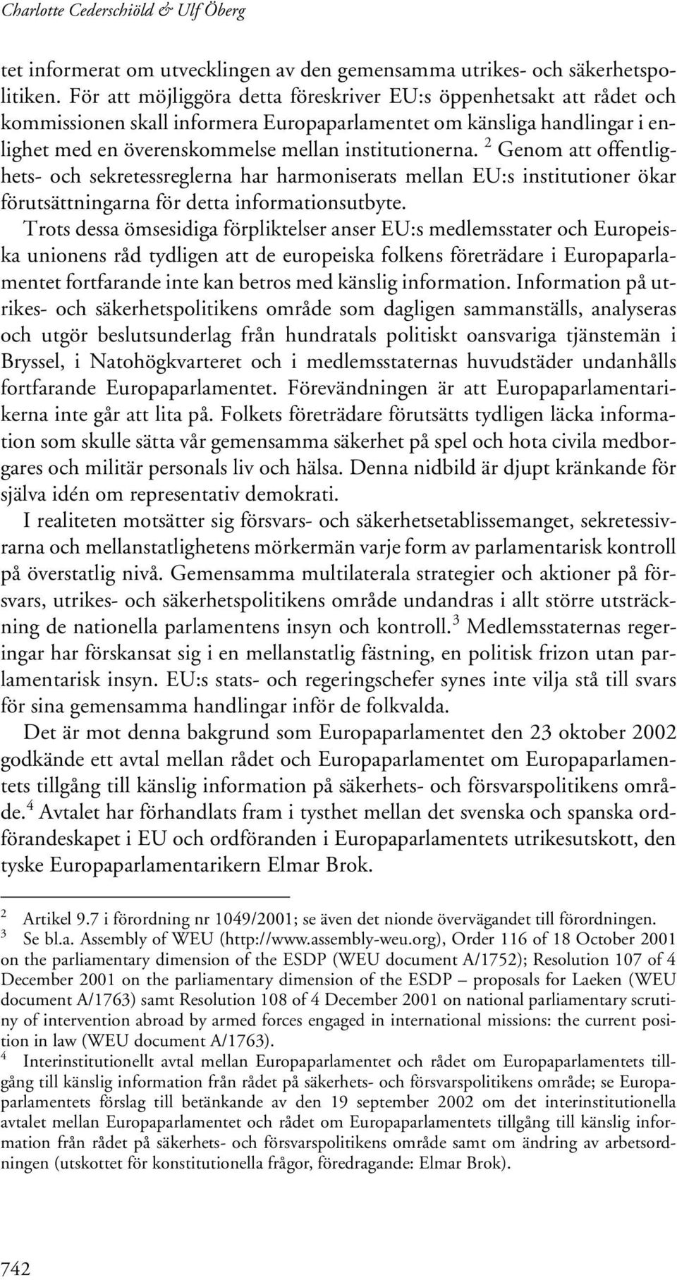 2 Genom att offentlighets- och sekretessreglerna har harmoniserats mellan EU:s institutioner ökar förutsättningarna för detta informationsutbyte.