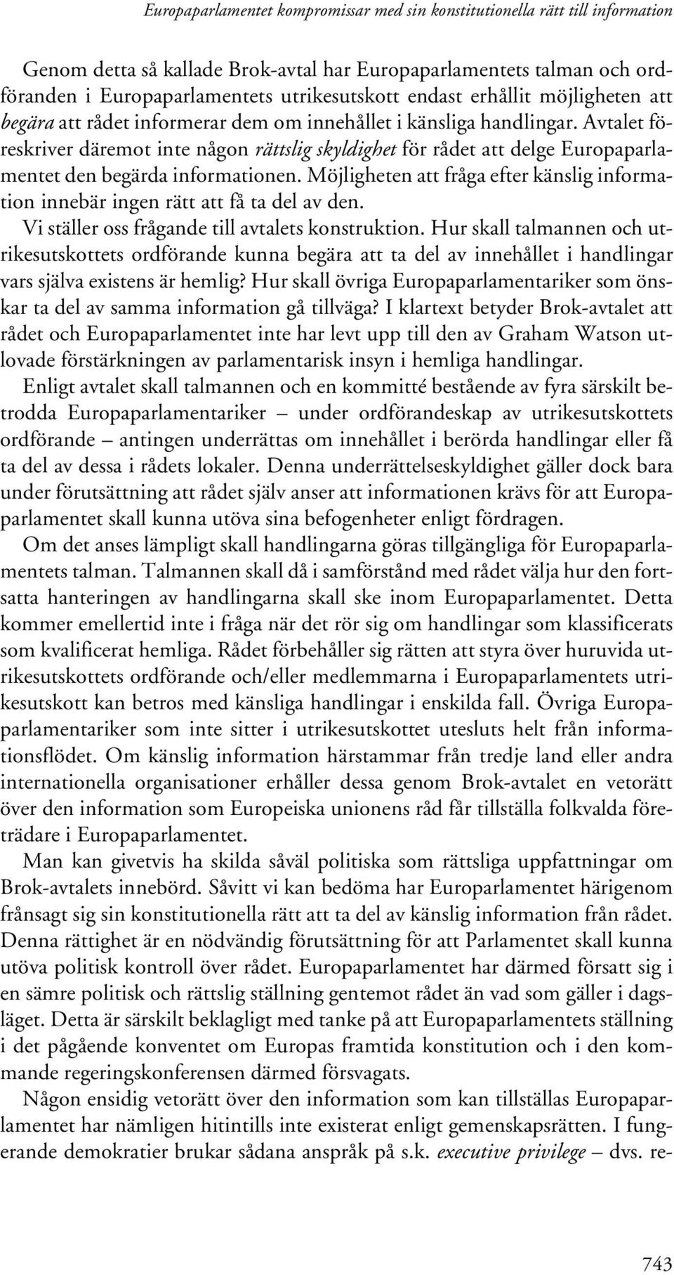 Avtalet föreskriver däremot inte någon rättslig skyldighet för rådet att delge Europaparlamentet den begärda informationen.