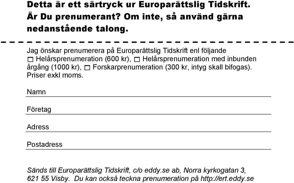 inbunden årgång (1000 kr), Forskarprenumeration (300 kr, intyg skall bifogas). Priser exkl moms.