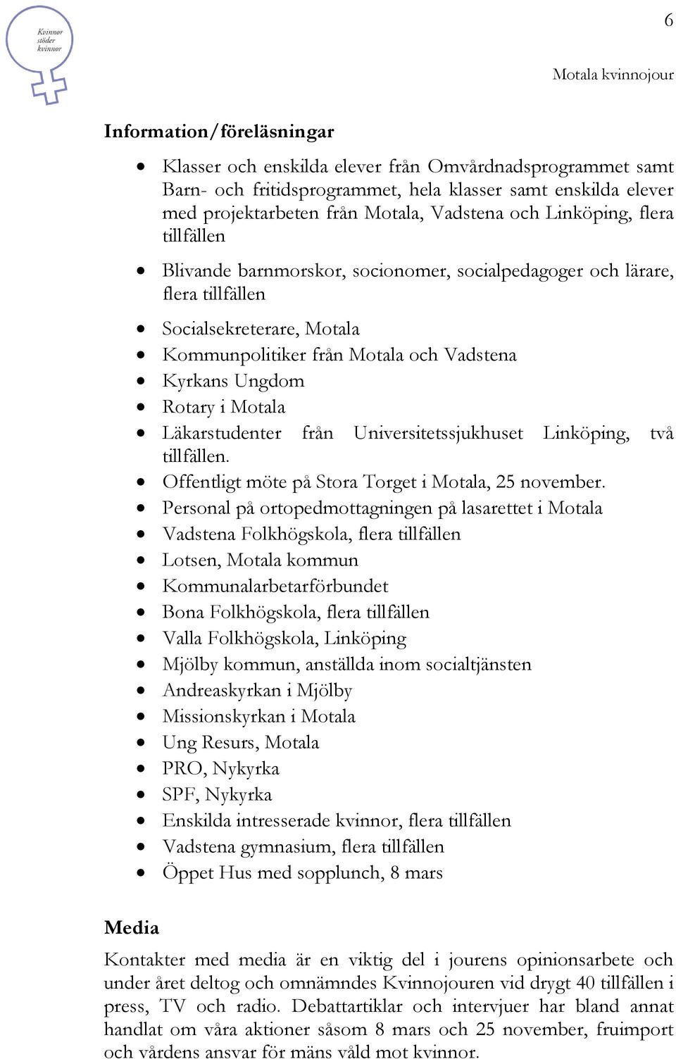 i Motala Läkarstudenter från Universitetssjukhuset Linköping, två tillfällen. Offentligt möte på Stora Torget i Motala, 25 november.