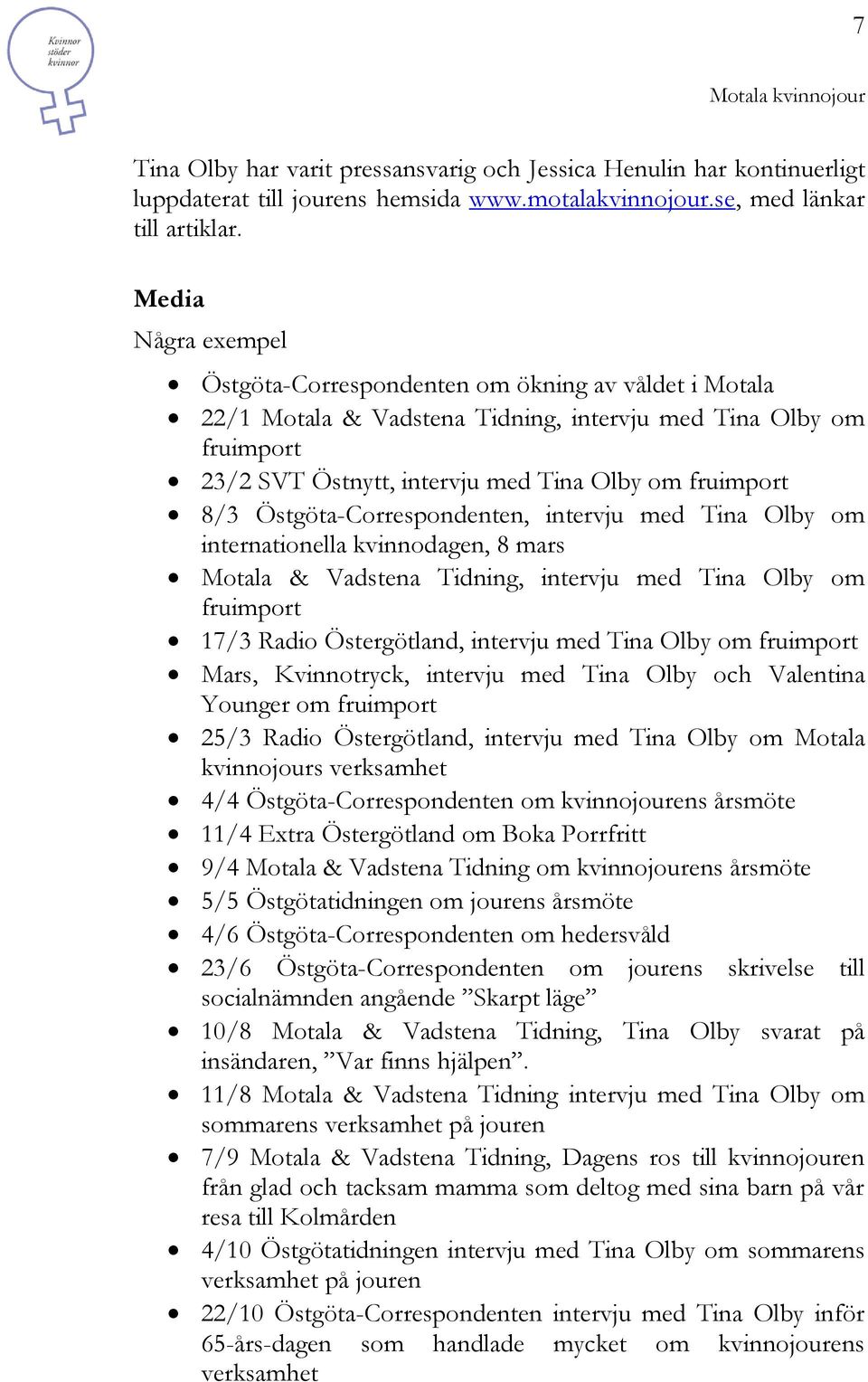 Östgöta-Correspondenten, intervju med Tina Olby om internationella kvinnodagen, 8 mars Motala & Vadstena Tidning, intervju med Tina Olby om fruimport 17/3 Radio Östergötland, intervju med Tina Olby