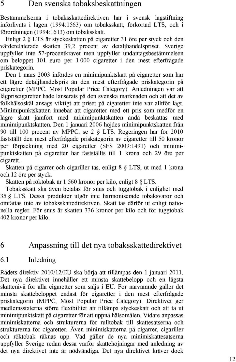 Sverige uppfyller inte 57-procentkravet men uppfyller undantagsbestämmelsen om beloppet 101 euro per 1 000 cigaretter i den mest efterfrågade priskategorin.