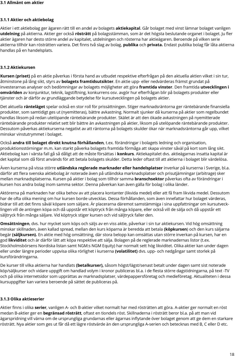 Beroende på vilken serie aktierna tillhör kan rösträtten variera. Det finns två slag av bolag, publika och privata. Endast publika bolag får låta aktierna handlas på en handelsplats. 3.1.