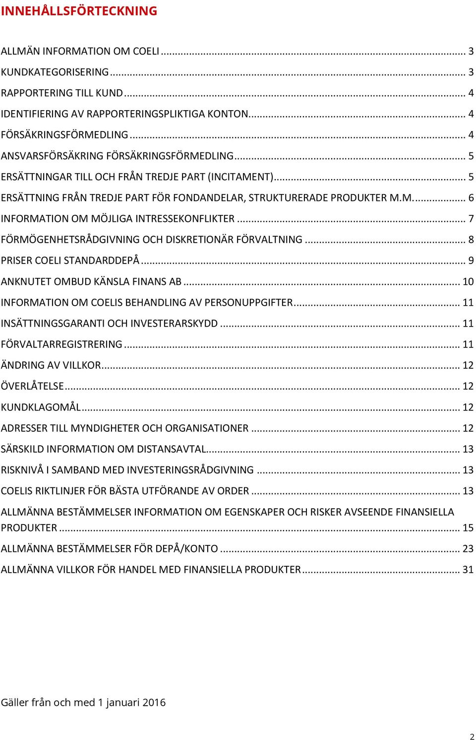 .. 7 FÖRMÖGENHETSRÅDGIVNING OCH DISKRETIONÄR FÖRVALTNING... 8 PRISER COELI STANDARDDEPÅ... 9 ANKNUTET OMBUD KÄNSLA FINANS AB... 10 INFORMATION OM COELIS BEHANDLING AV PERSONUPPGIFTER.