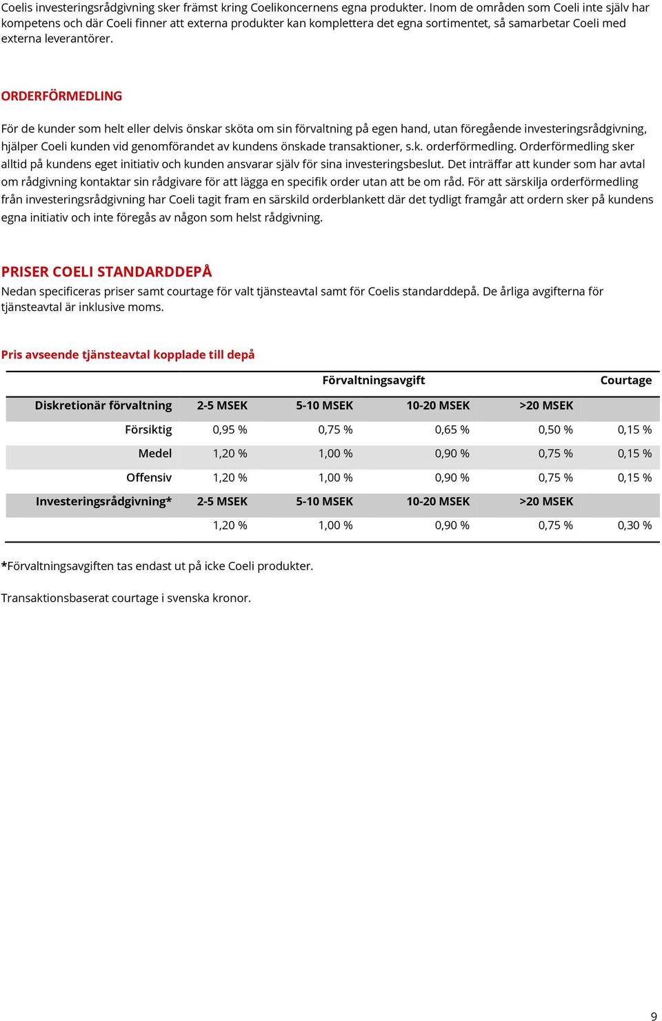 ORDERFÖRMEDLING För de kunder som helt eller delvis önskar sköta om sin förvaltning på egen hand, utan föregående investeringsrådgivning, hjälper Coeli kunden vid genomförandet av kundens önskade