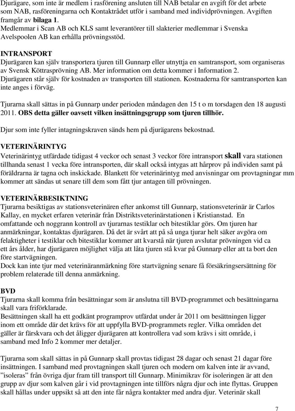 INTRANSPORT Djurägaren kan själv transportera tjuren till Gunnarp eller utnyttja en samtransport, som organiseras av Svensk Köttrasprövning AB. Mer information om detta kommer i Information 2.