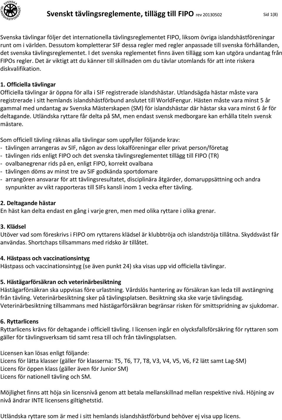 I det svenska reglementet finns även tillägg som kan utgöra undantag från FIPOs regler. Det är viktigt att du känner till skillnaden om du tävlar utomlands för att inte riskera diskvalifikation. 1.