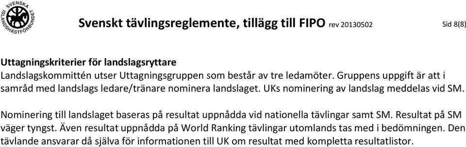 UKs nominering av landslag meddelas vid SM. Nominering till landslaget baseras på resultat uppnådda vid nationella tävlingar samt SM.