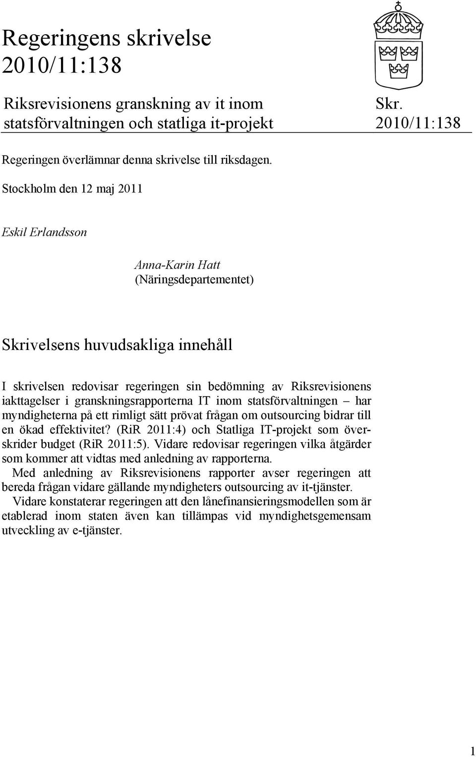 granskningsrapporterna IT inom statsförvaltningen har myndigheterna på ett rimligt sätt prövat frågan om outsourcing bidrar till en ökad effektivitet?