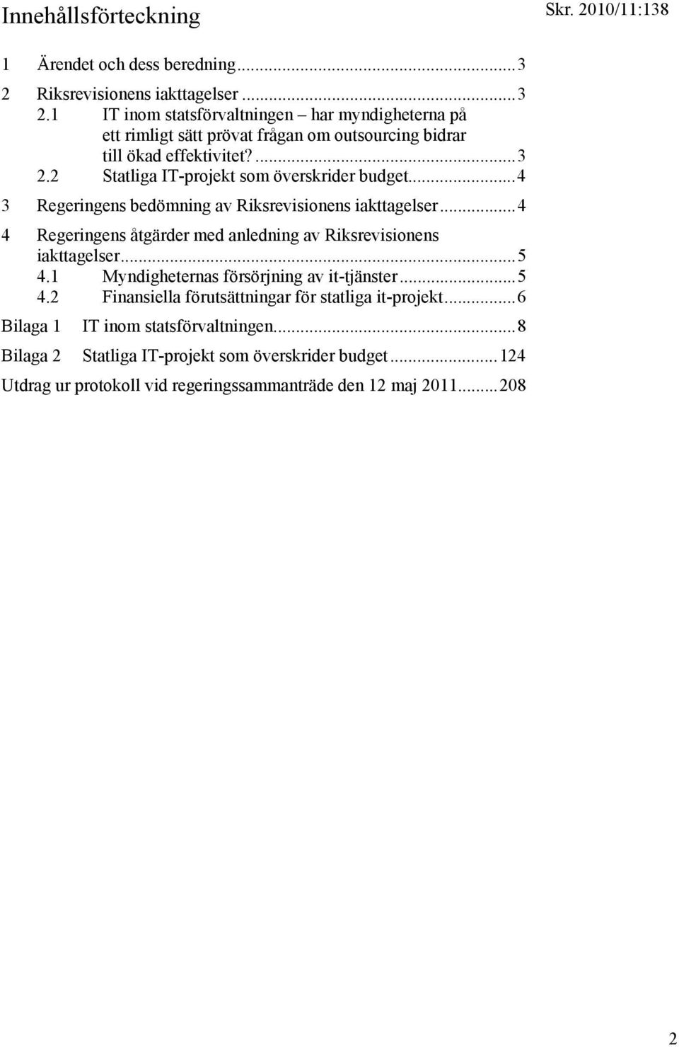 ..4 3 Regeringens bedömning av Riksrevisionens iakttagelser...4 4 Regeringens åtgärder med anledning av Riksrevisionens iakttagelser...5 4.