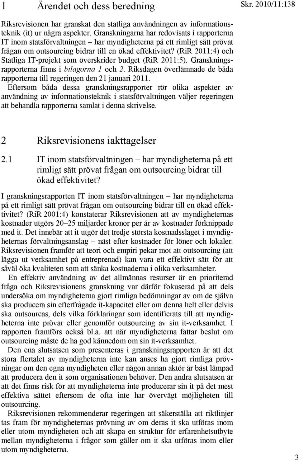 (RiR 2011:4) och Statliga IT-projekt som överskrider budget (RiR 2011:5). Granskningsrapporterna finns i bilagorna 1 och 2.