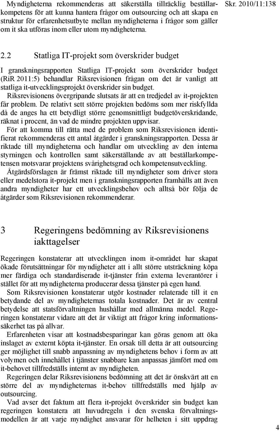 2 Statliga IT-projekt som överskrider budget I granskningsrapporten Statliga IT-projekt som överskrider budget (RiR 2011:5) behandlar Riksrevisionen frågan om det är vanligt att statliga