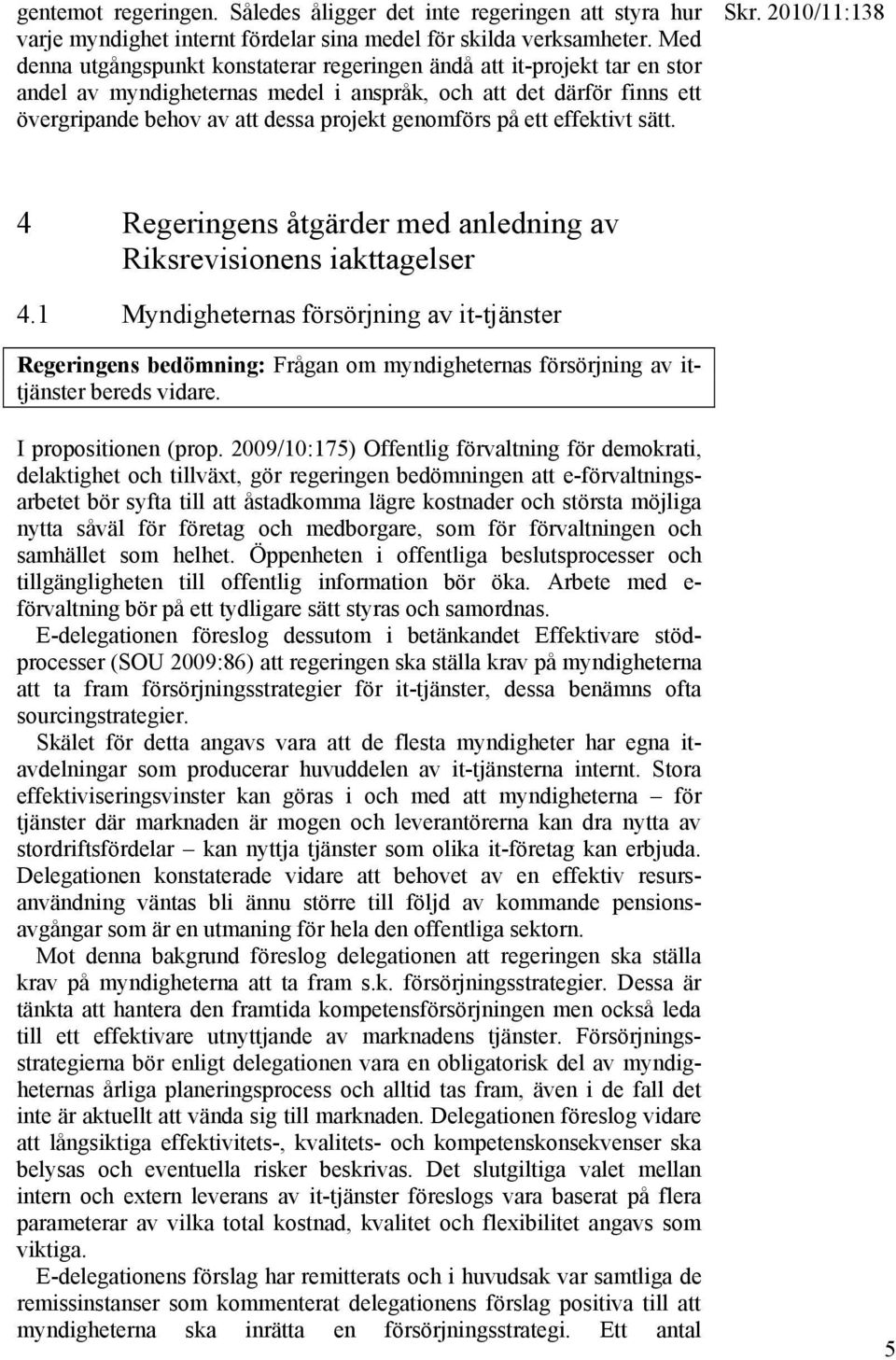 på ett effektivt sätt. Skr. 2010/11:138 4 Regeringens åtgärder med anledning av Riksrevisionens iakttagelser 4.