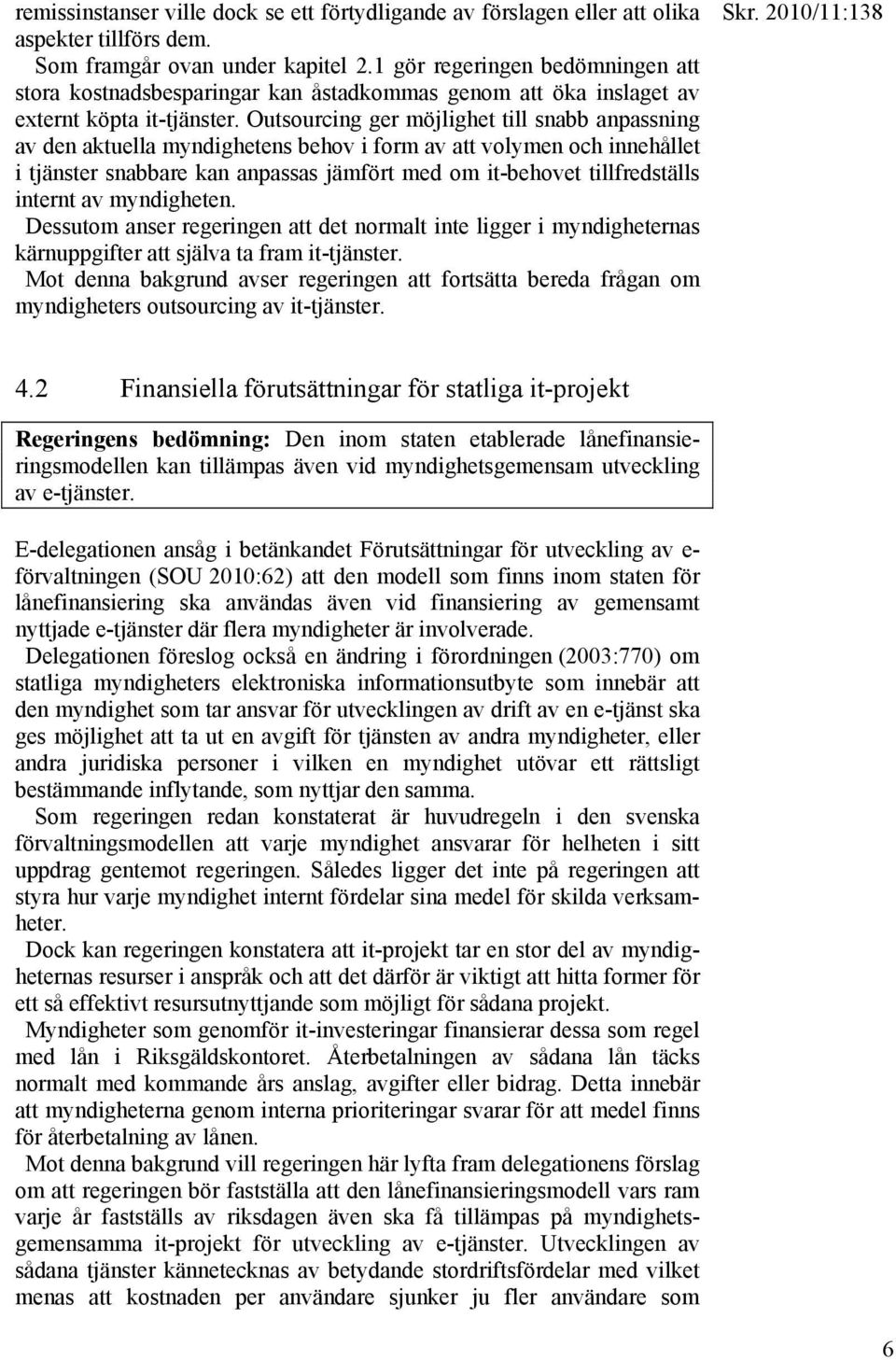 Outsourcing ger möjlighet till snabb anpassning av den aktuella myndighetens behov i form av att volymen och innehållet i tjänster snabbare kan anpassas jämfört med om it-behovet tillfredställs